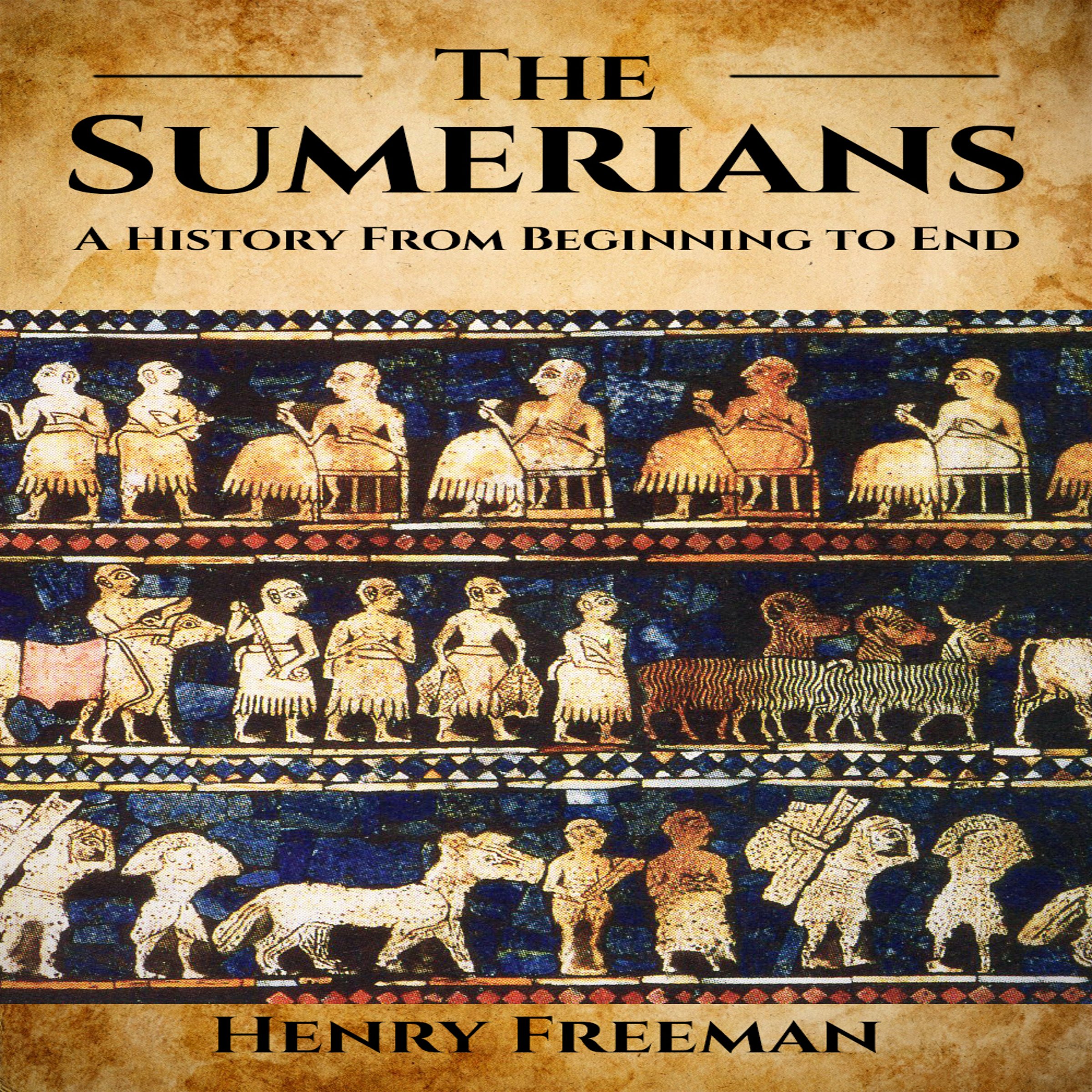 Sumerians: A History from Beginning to End