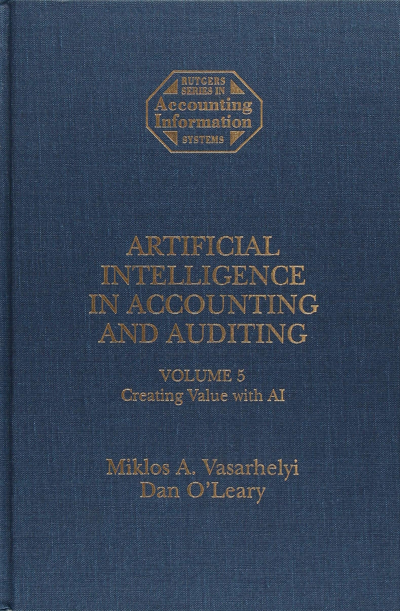 Artificial Intelligence in Accounting and Auditing v. 5; Creating Value (Rutgers Series in Accounting Information Systems)
