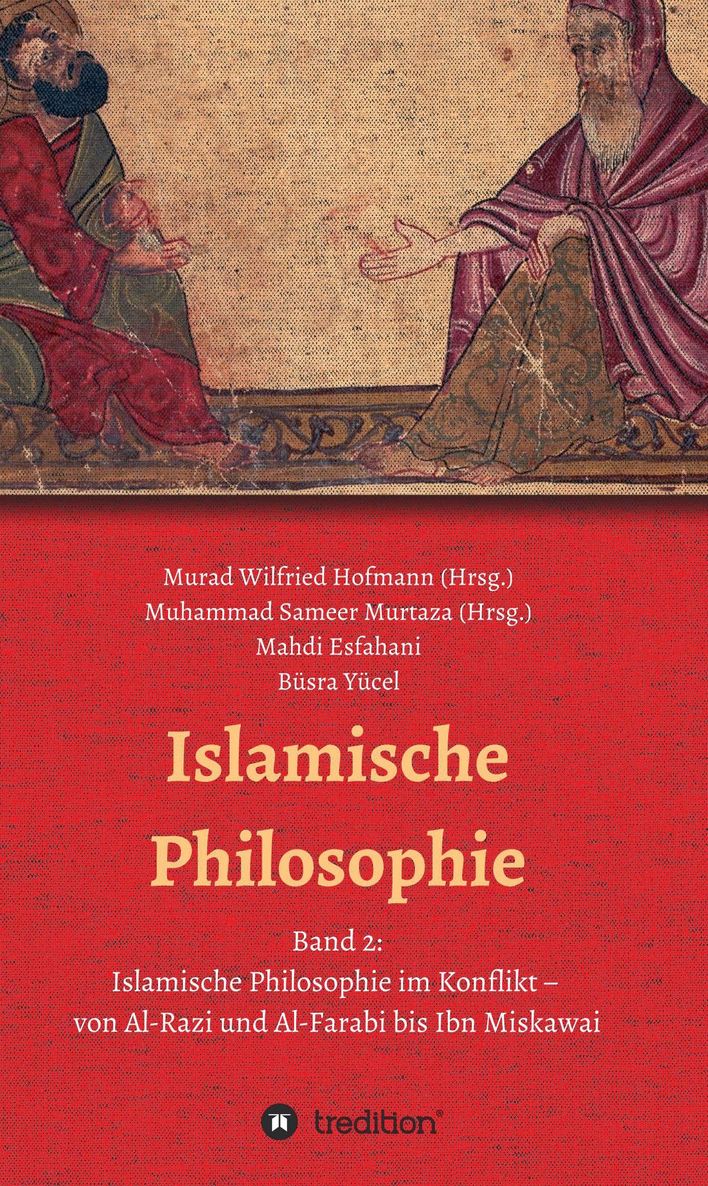Islamische Philosophie: Band 2: Islamische Philosophie im Konflikt - von Al-Razi und Al-Farabi bis Ibn Miskawai (German Edition)