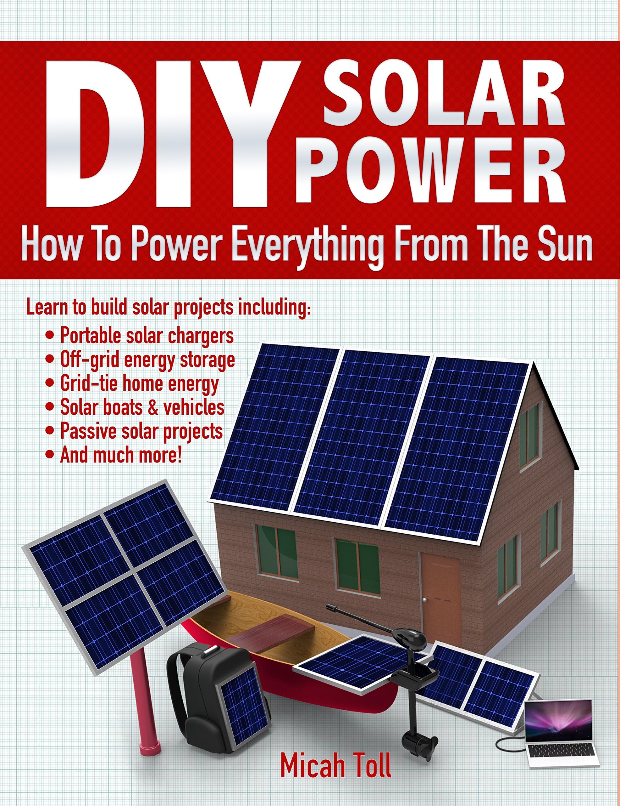 DIY Solar Power: How To Power Everything From The Sun Kindle Edition