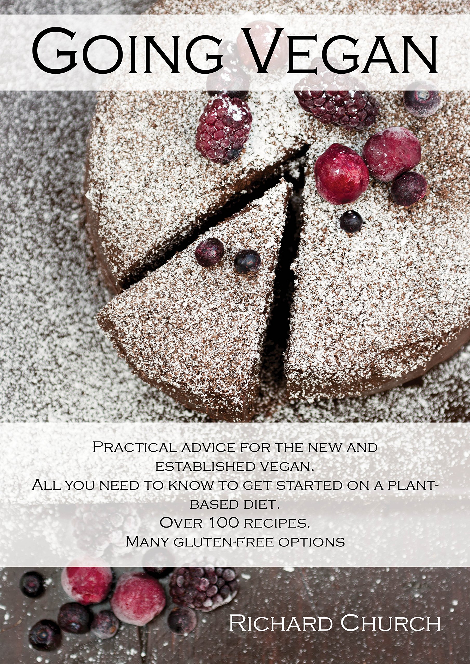 Going Vegan: Over 100 Vegan and Mostly Gluten-Free Recipes. 256 Pages of Plant-Based Eating, Practical Advice and Cooking Tips.