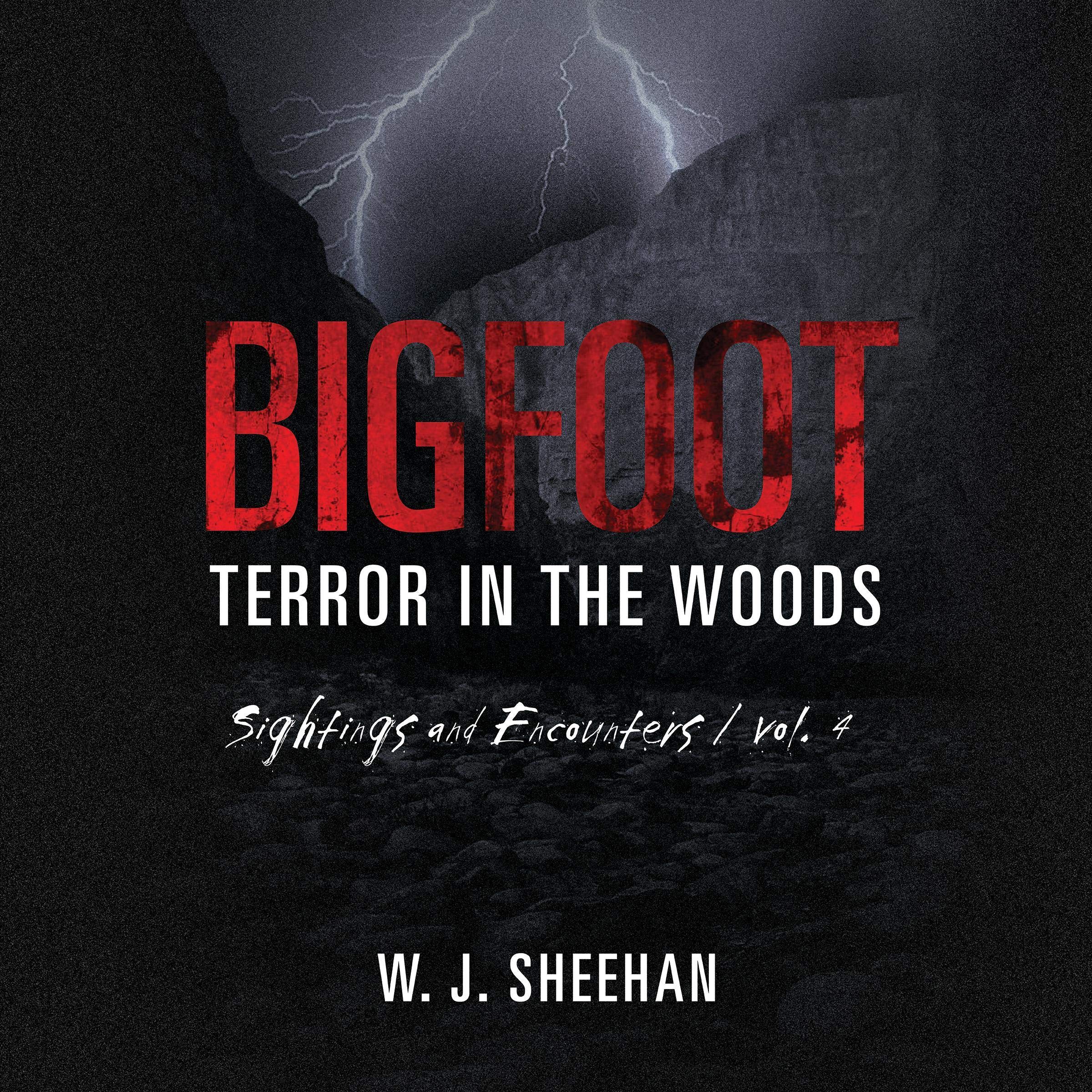 Bigfoot Terror in the Woods: Sightings and Encounters, Vol. 4