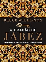 A oração de Jabez: Uma Pequena oração, uma resposta transformadora