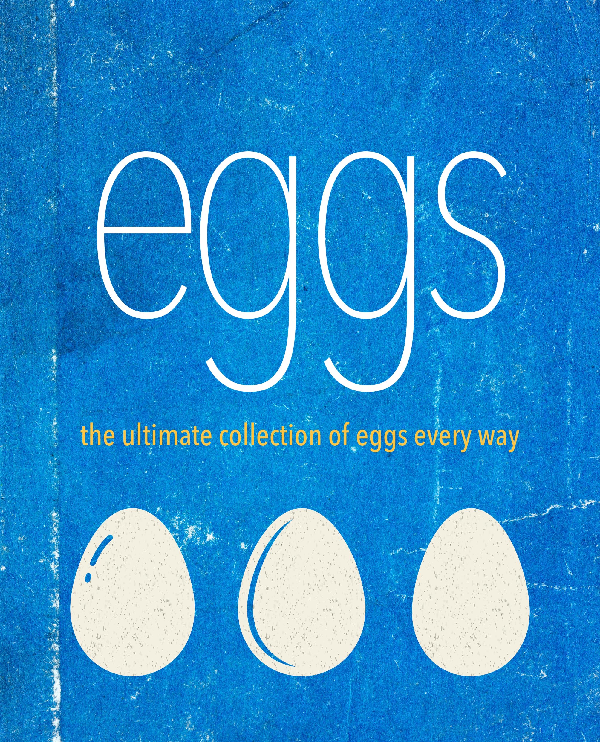 Eggs: The ultimate collection of eggs every way