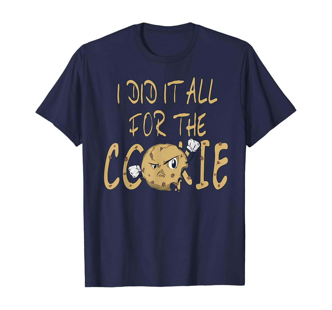 I did it all for the cookie shirt Clearance