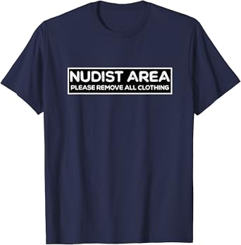 Nudist Area please remove all clothing. Funny and ironic T-Shirt