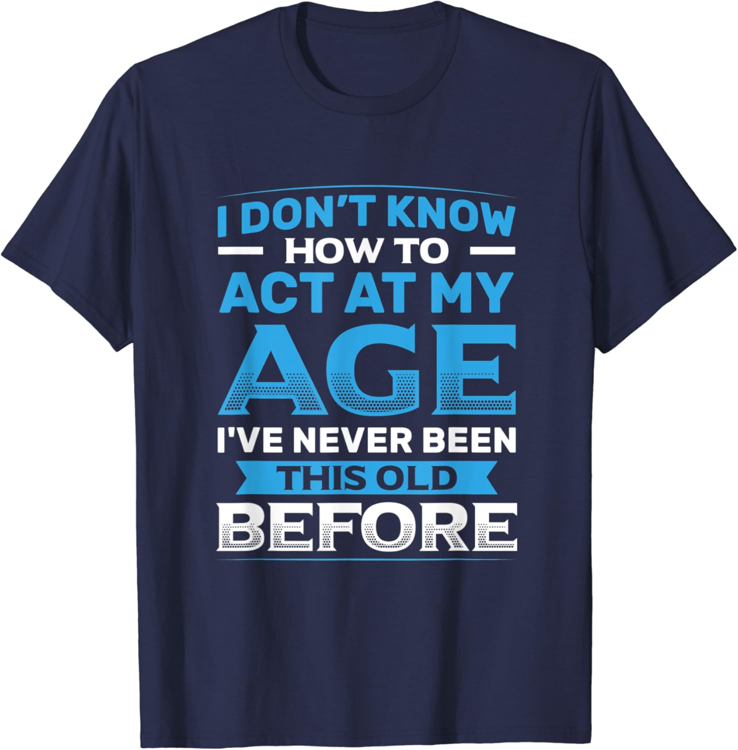 I Don't Know How To Act At My Age Funny Happy Birthday T-Shirt