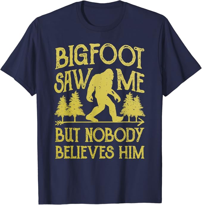 bigfoot saw me but nobody believes him shirt