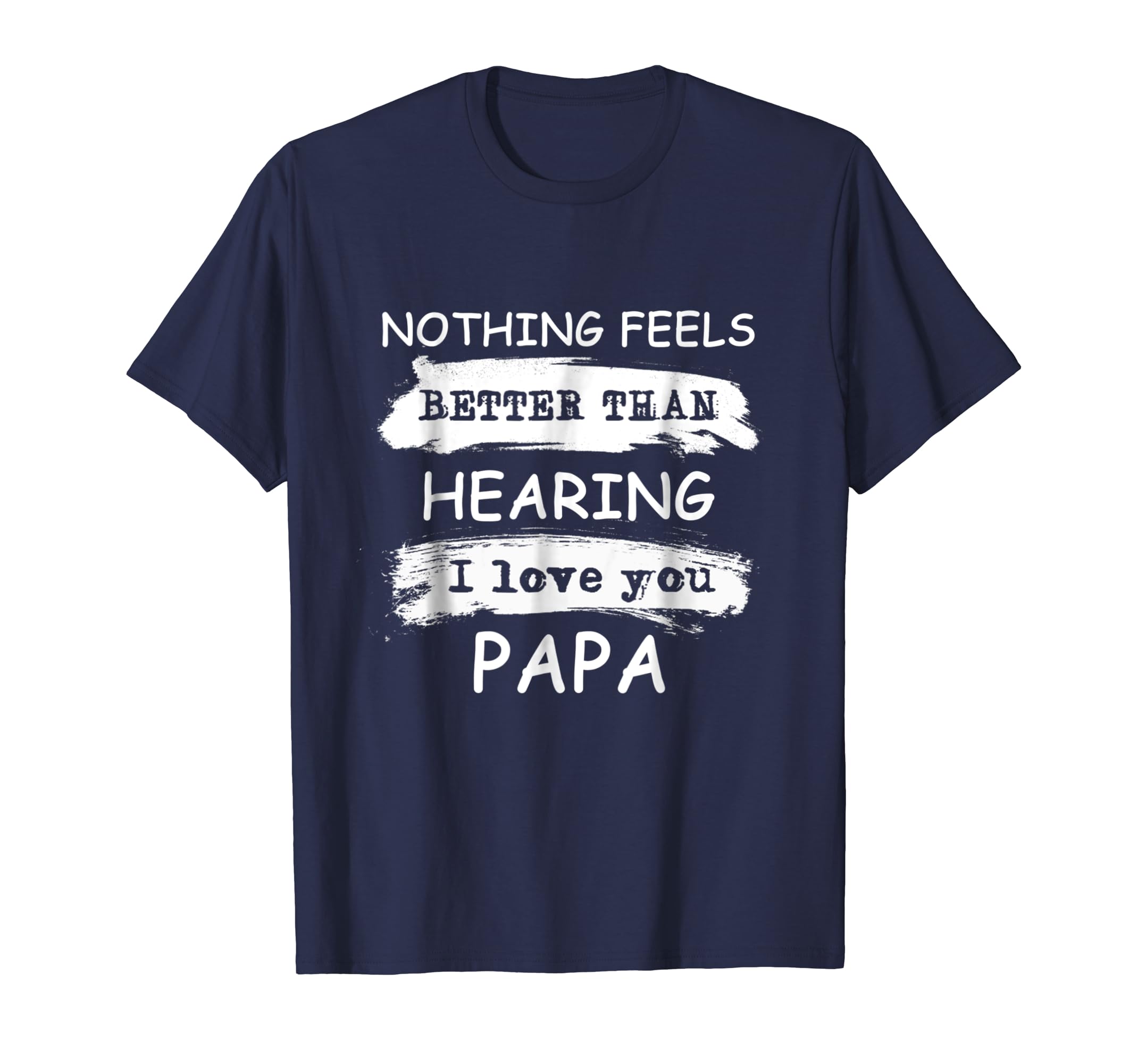 Nothing Feels Better Than Hearing I Love You Papa Gift Tees-anz