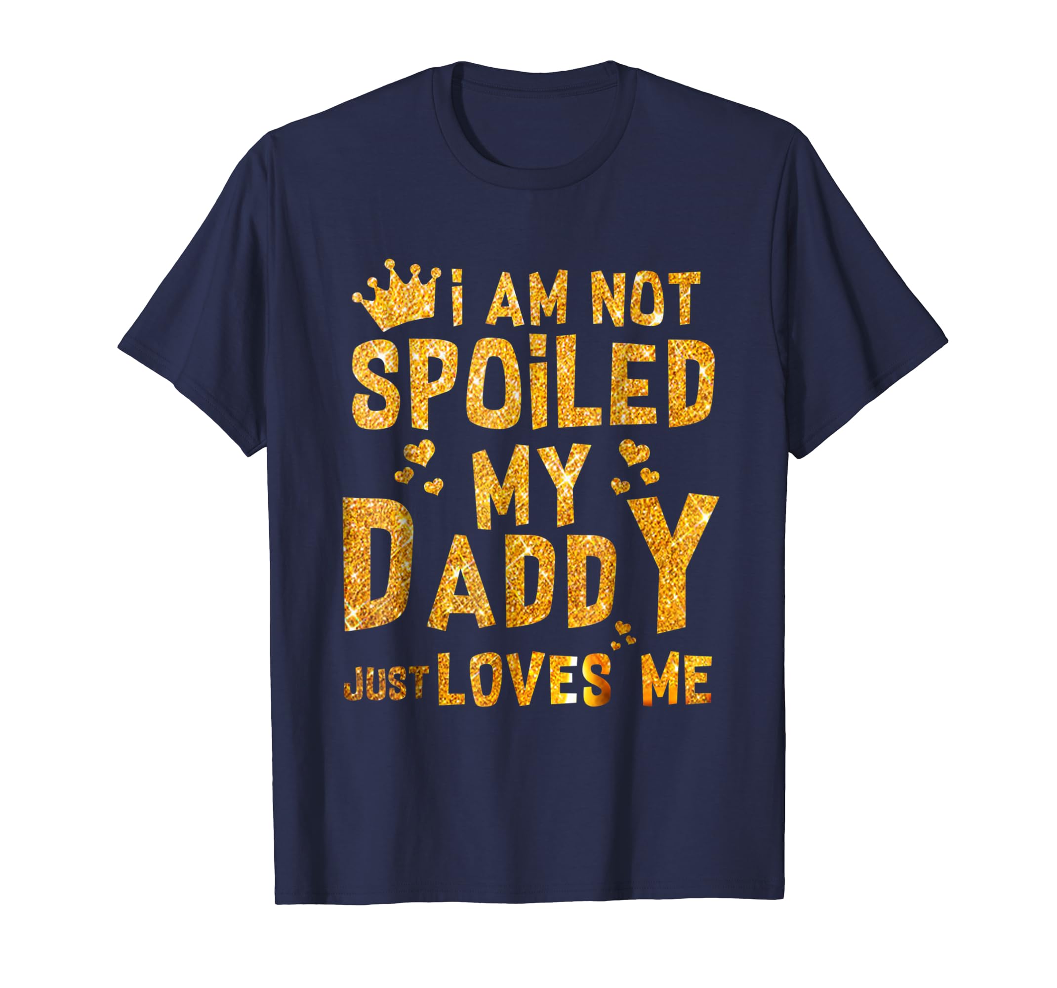 I'm Not Spoiled My Daddy Just Loves Me T-Shirt-anz