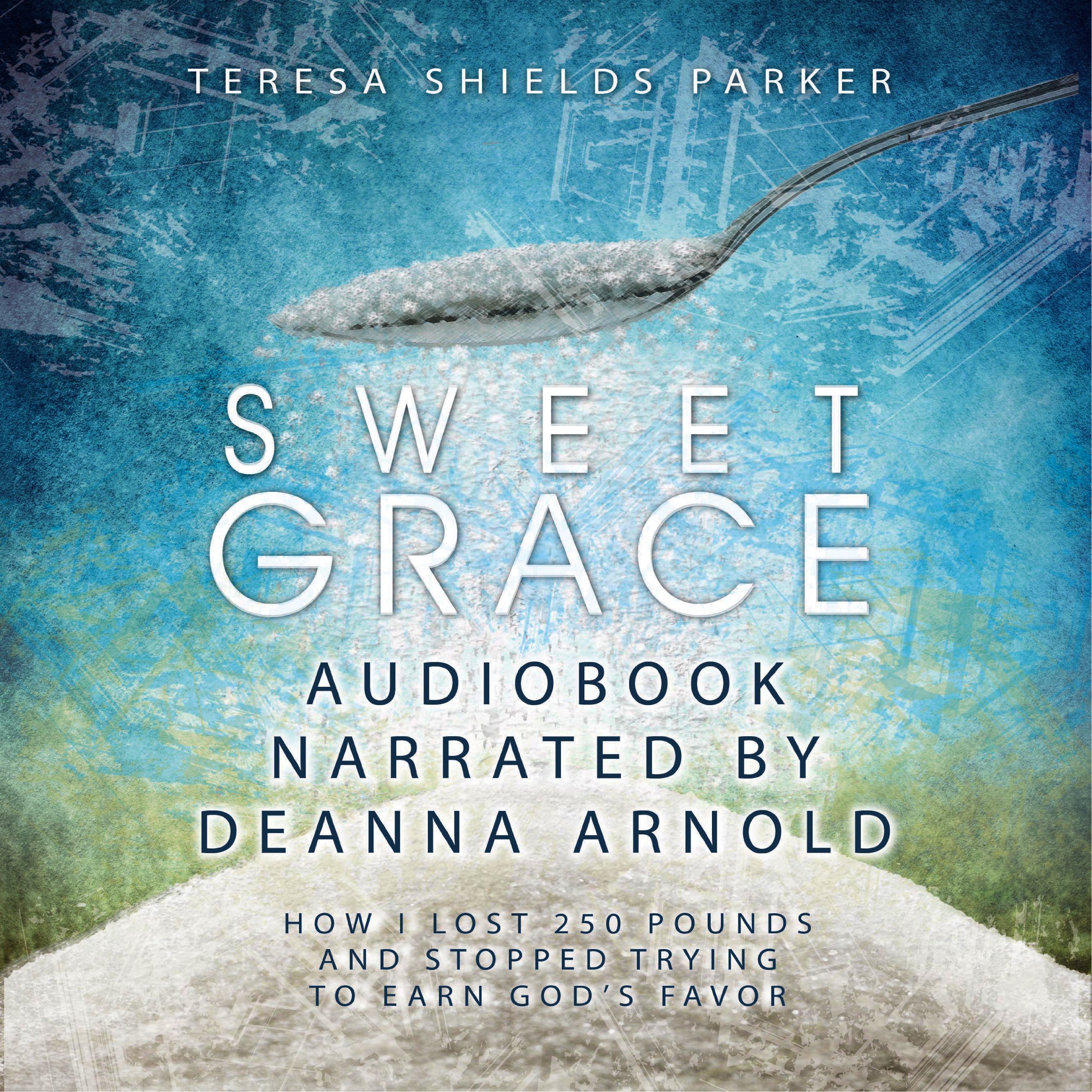 Sweet Grace: How I Lost 250 Pounds and Stopped Trying to Earn God's Favor