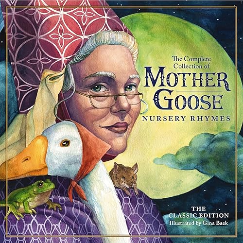 The Classic Collection of Mother Goose Nursery Rhymes: Over 100 Cherished Poems and Rhymes for Kids and Families (The Classic Edition)