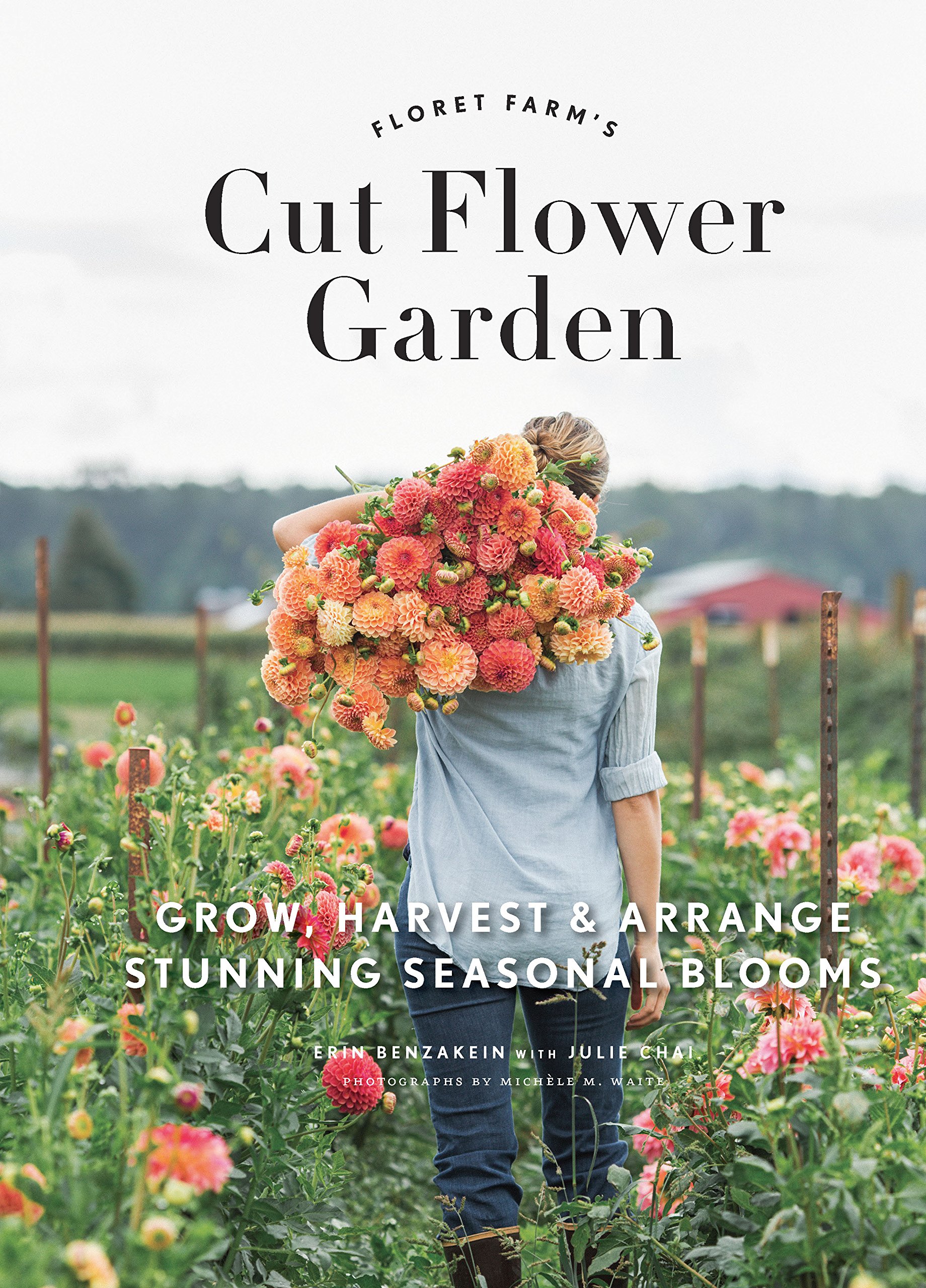Floret Farm's Cut Flower Garden: Grow, Harvest, and Arrange Stunning Seasonal Blooms-Erin Benzakein
