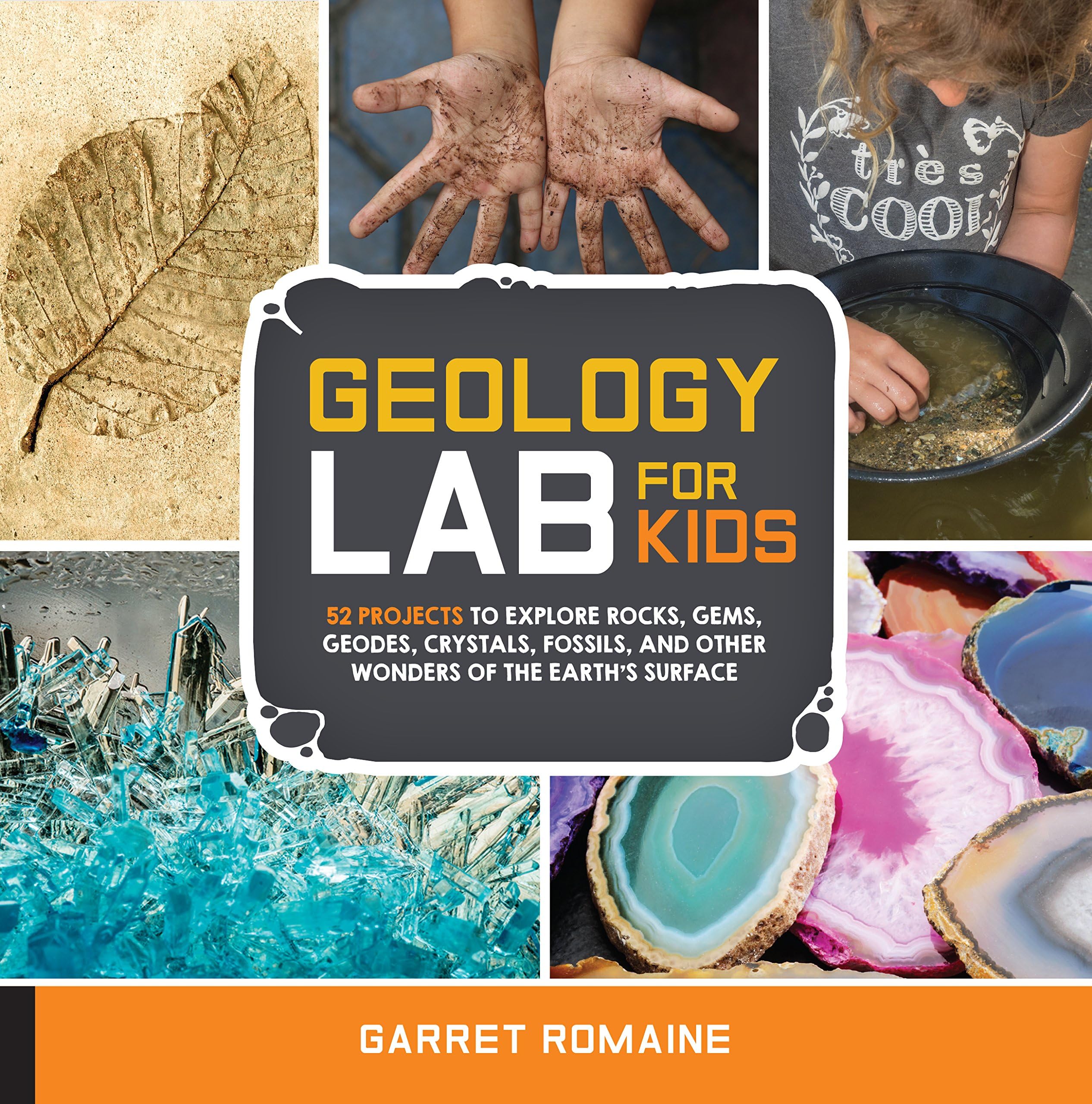 Geology Lab for Kids: 52 Projects to Explore Rocks, Gems, Geodes, Crystals, Fossils, and Other Wonders of the Earth's Surface (Volume 13)