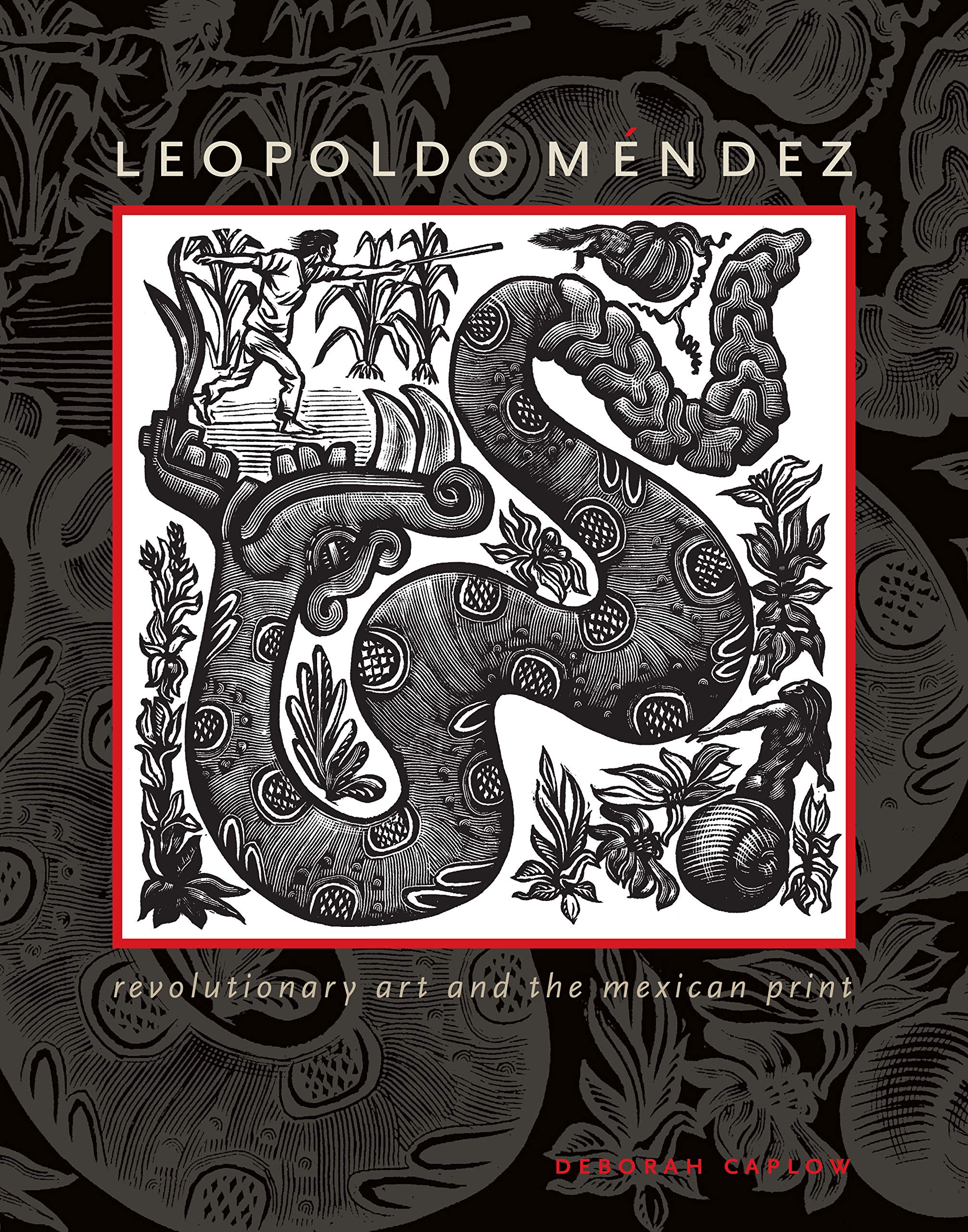 Leopoldo Mendez: Revolutionary Art and the Mexican Print (Joe R. and Teresa Lozano Long Series in La