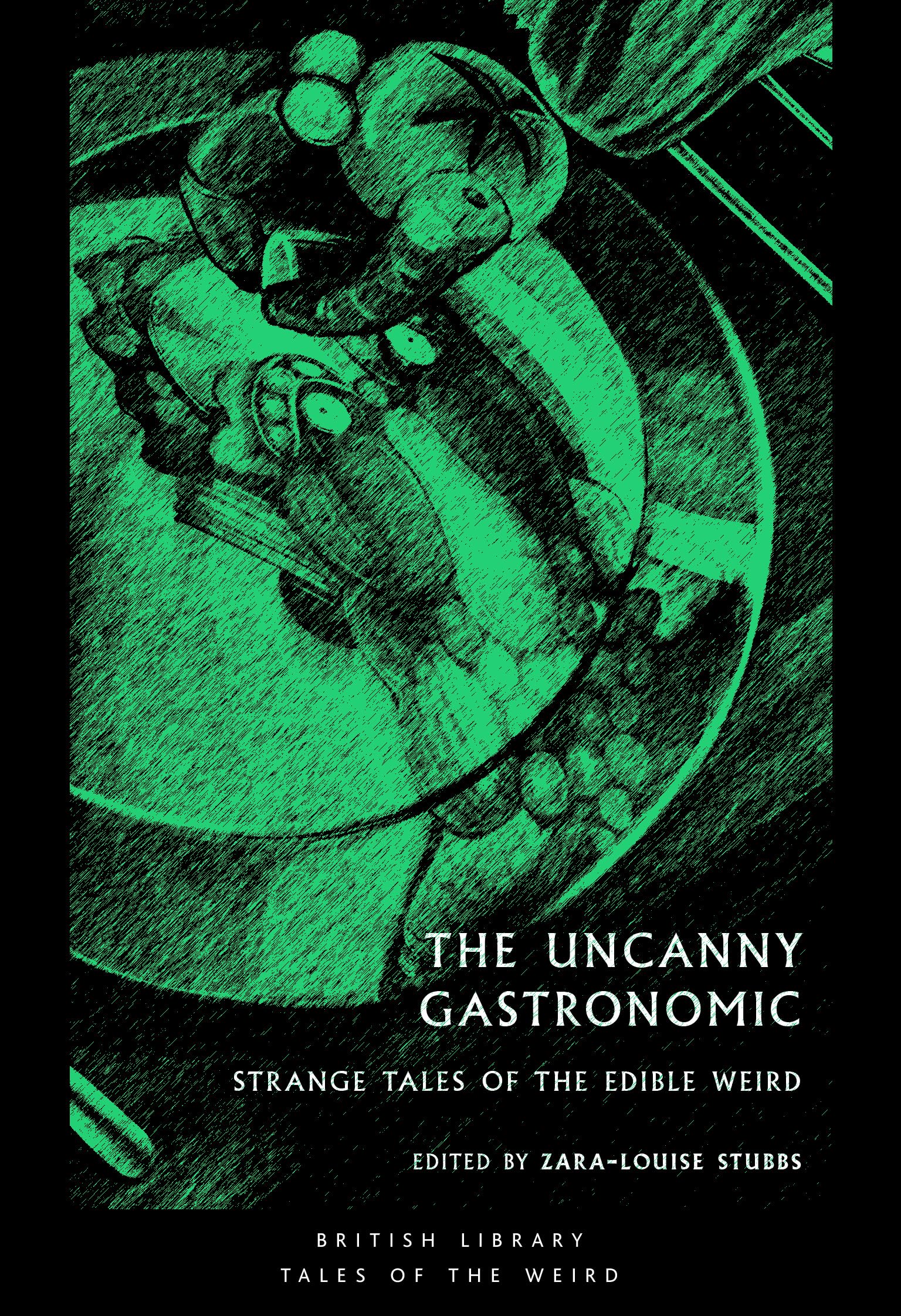 The Uncanny Gastronomic: Strange Tales of the Edible Weird: 39 (British Library Tales of the Weird)