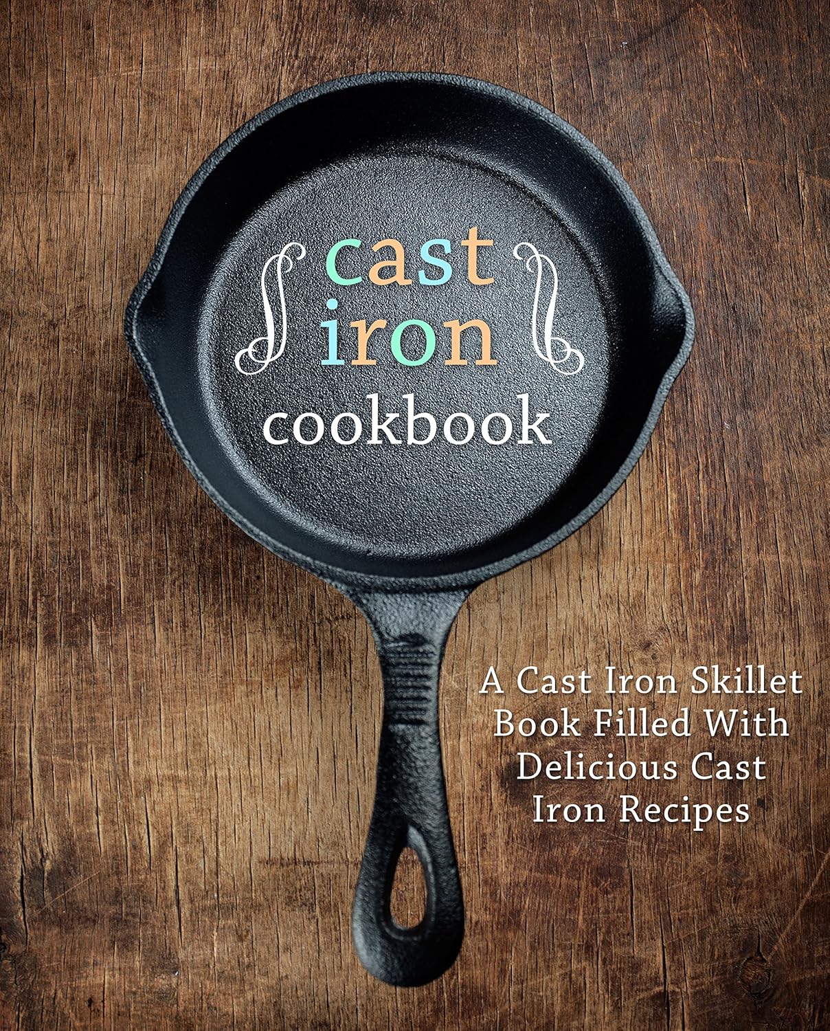 Cast Iron Cookbook A Cast Iron Skillet Book Filled With