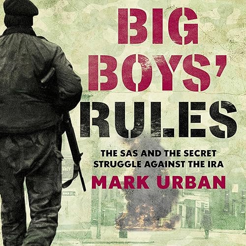 Big Boys' Rules: The SAS and the Secret Struggle Against the IRA