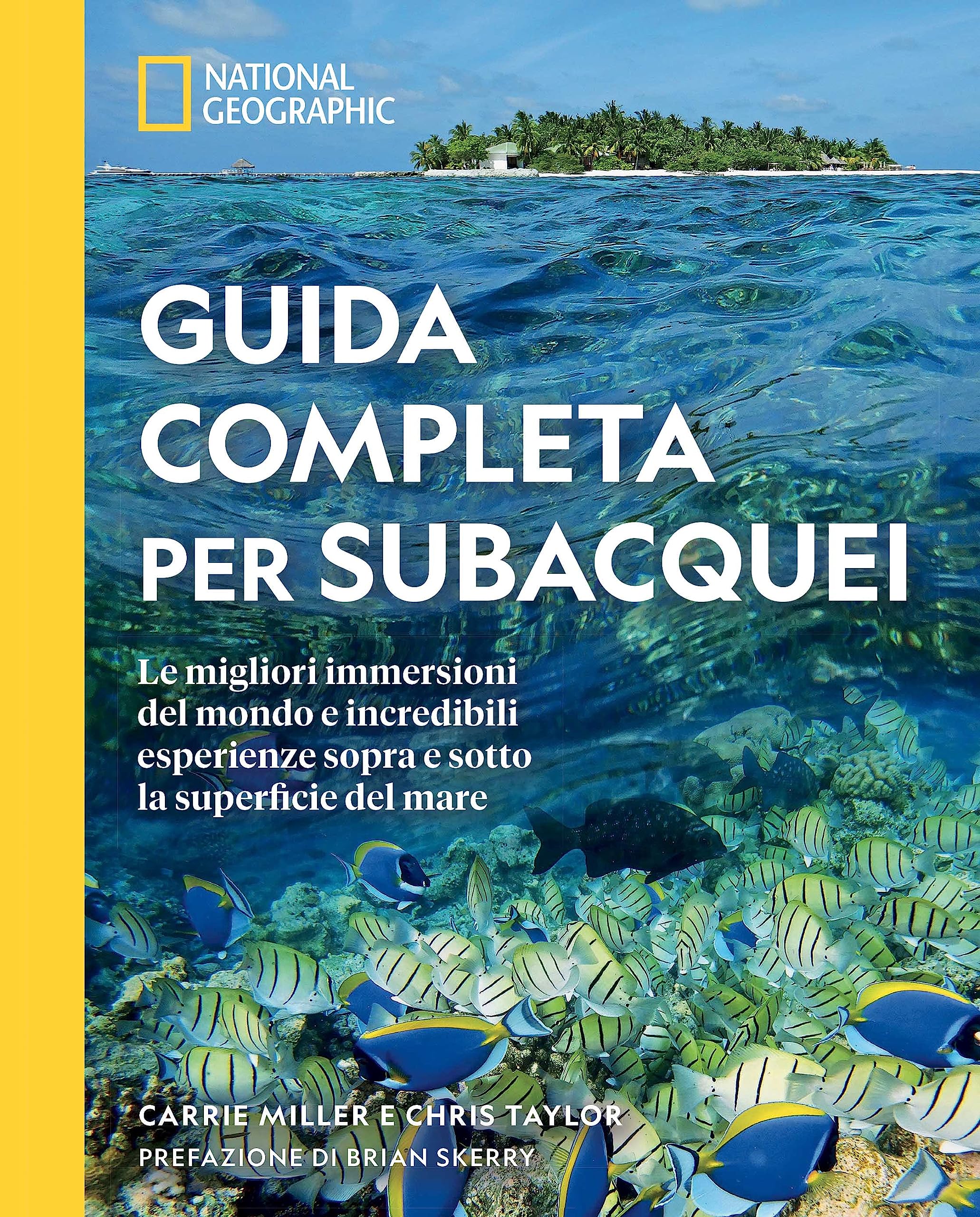 Guida completa per subacquei. Le migliori immersioni del mondo e incredibili esperienze sopra e sotto la superficie del mare. Ediz. a colori