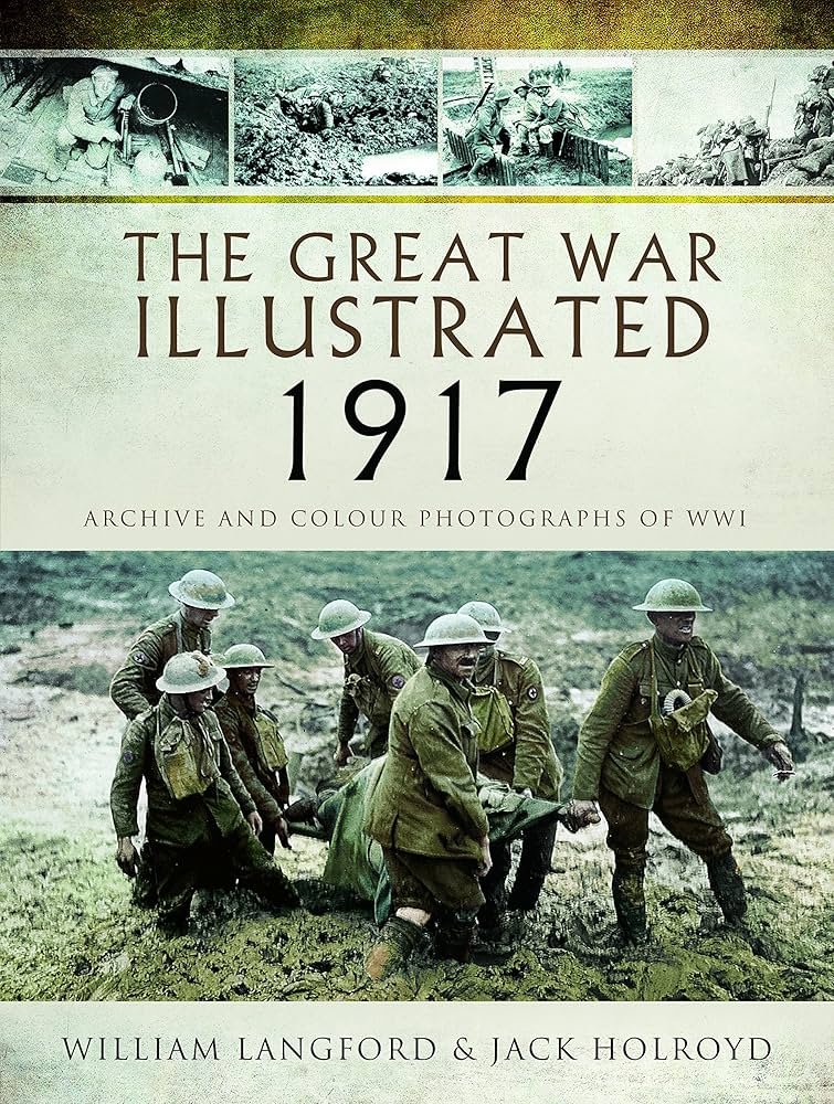 The Great War Illustrated 1917: Archive and Colour Photographs of