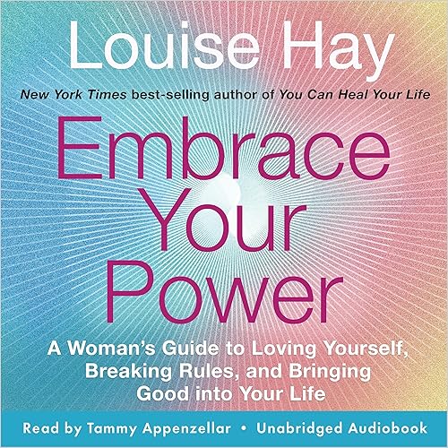 Embrace Your Power: A Woman’s Guide to Loving Yourself, Breaking Rules, and Bringing Good into Your Life