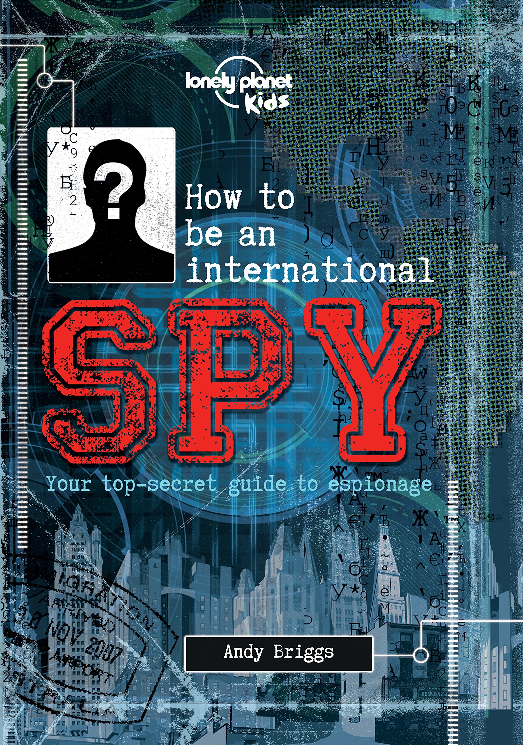 Lonely Planet How to be an International Spy: Your Training Manual, Should You Choose to Accept it (Lonely Planet Kids) Kindle Edition