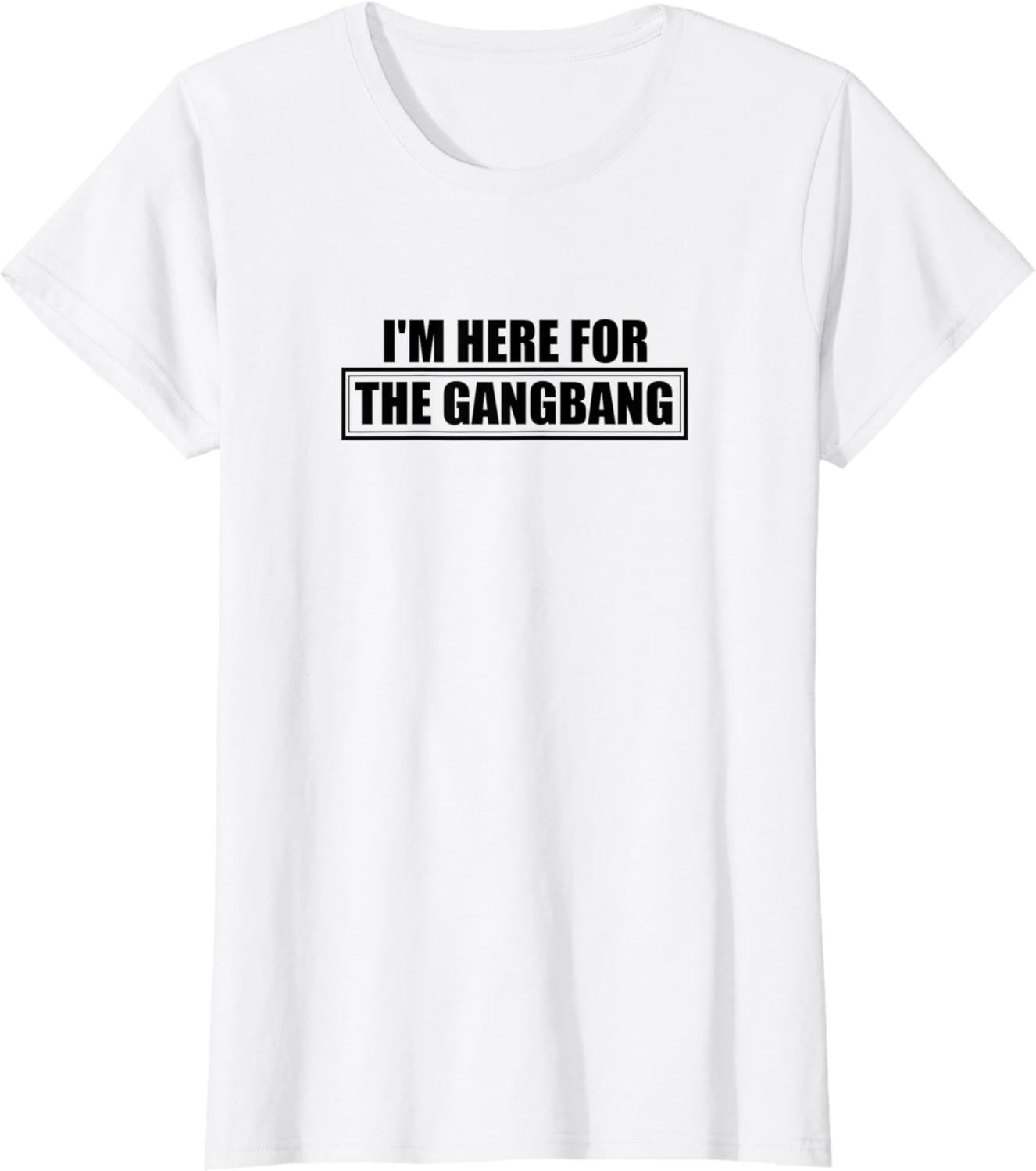 Amazon Im Here For The Gangbang T