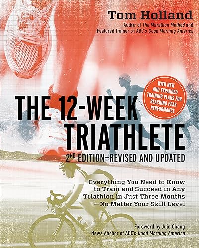 The 12 Week Triathlete, 2nd Edition-Revised and Updated: Everything You Need to Know to Train and Succeed in Any Triathlon in Just Three Months - No Matter Your Skill Level