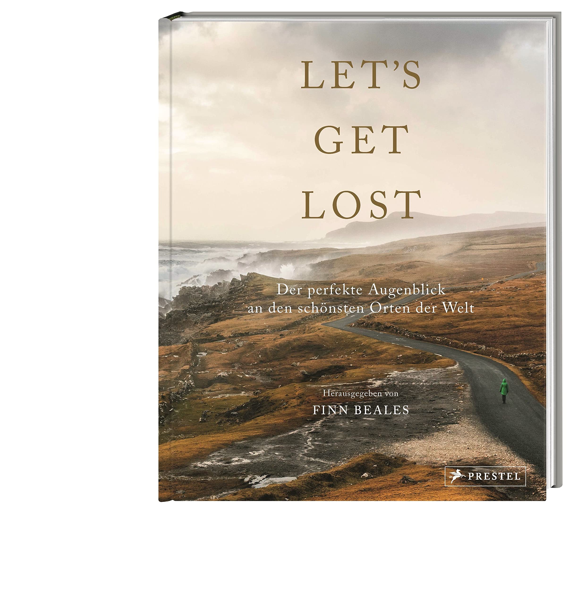 Let's Get Lost: Der perfekte Augenblick an den schönsten Orten der Welt: Über 250 spektakuläre Bilder der 20 erfolgreichsten Instagram-Outdoor-Fotografen
