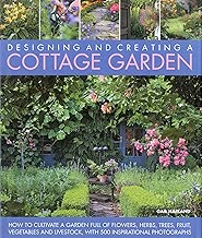 Designing and Creating a Cottage Garden: How to cultivate a garden full of flowers, herbs, trees, fruit, vegetables and livestock, with 300 inspirational photographs