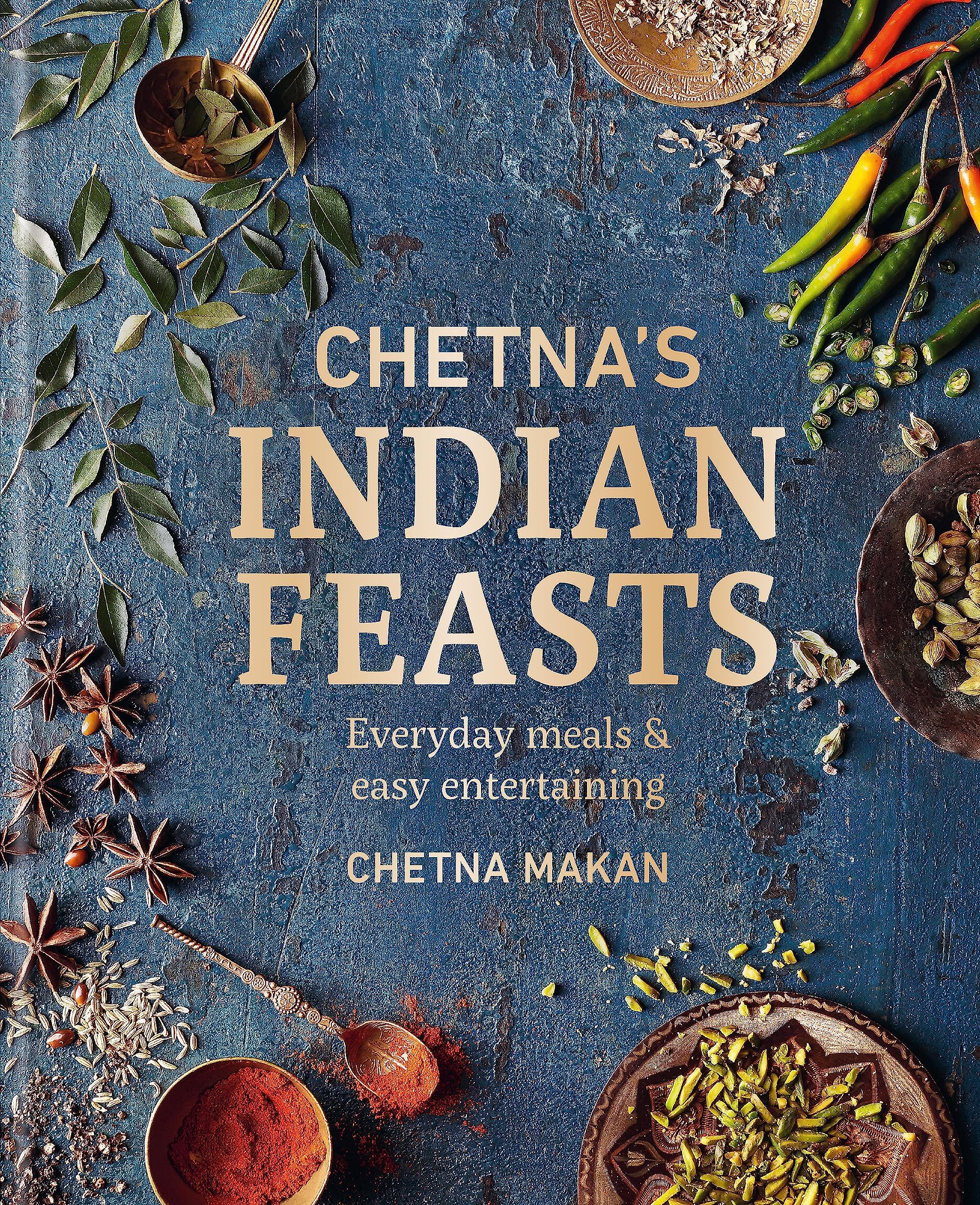 Chetna's Indian Feasts: Everyday meals and easy entertaining (Chetna Makan Cookbooks)
