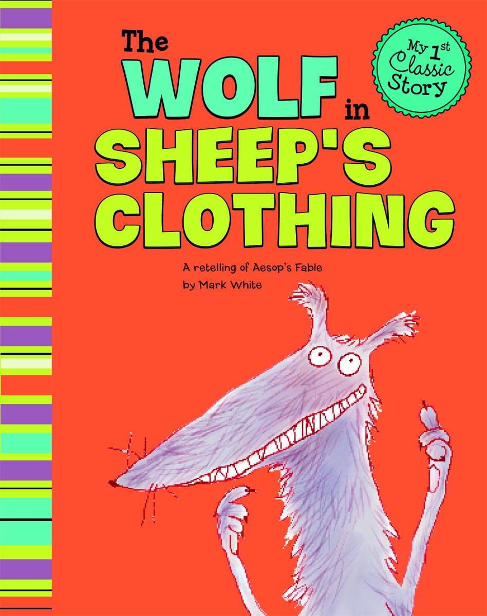 The Wolf in Sheep's Clothing: A Retelling of Aesop's Fable (My First Classic Story)