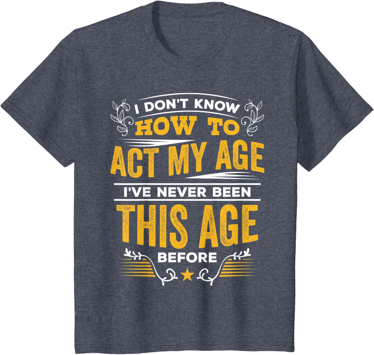 I Don't Know How To Act My Age T Shirt