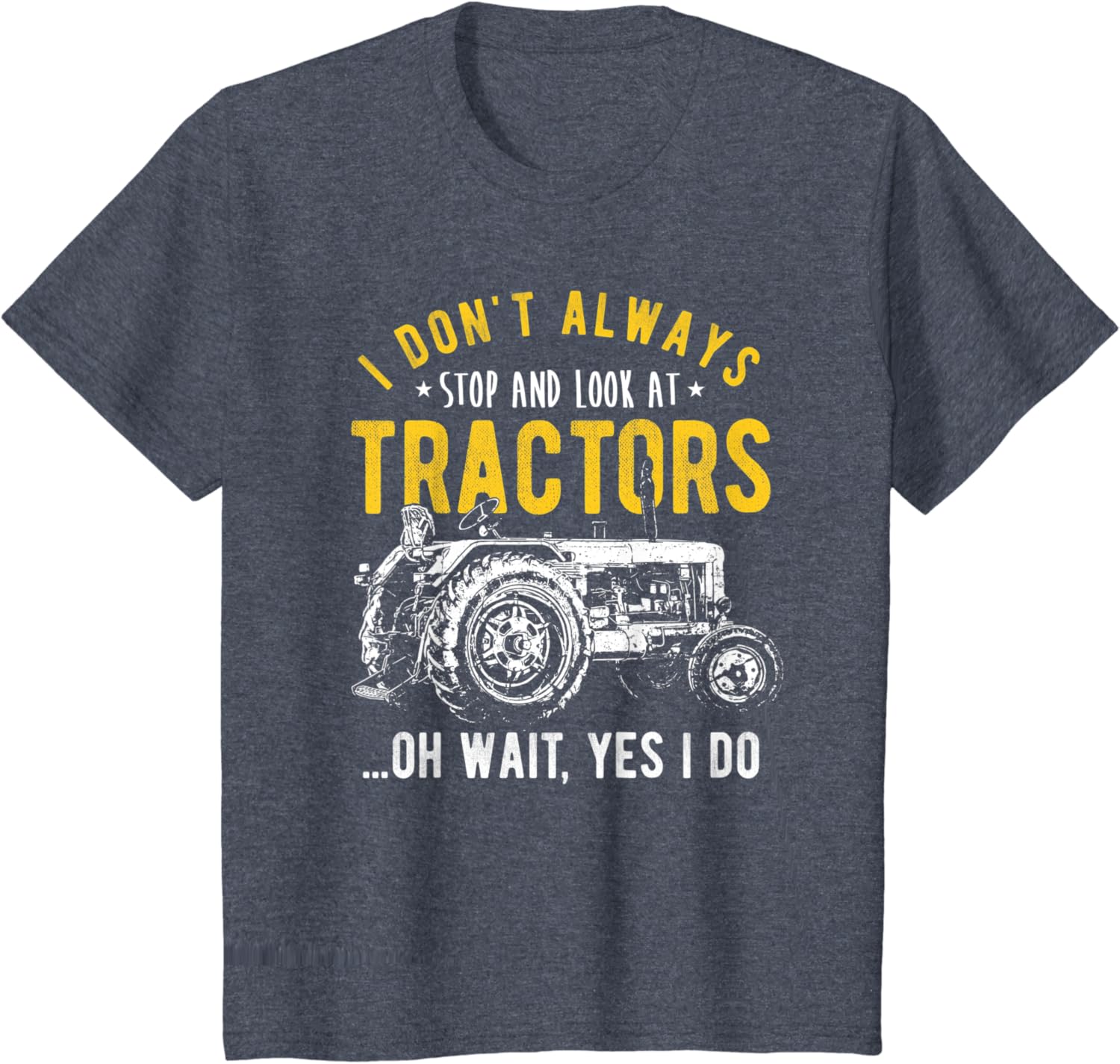 I Don't Always Stop Look At Tractors – Tractor T-Shirt