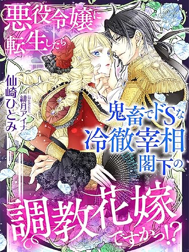 悪役令嬢に転生したら鬼畜でドＳな冷徹宰相閣下の調教花嫁ですかっ！？
