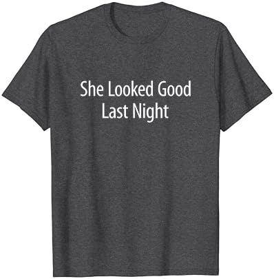 She looked good last night shirt Clearance