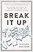 Break It Up: Secession, Division, and the Secret History of America's Imperfect Union