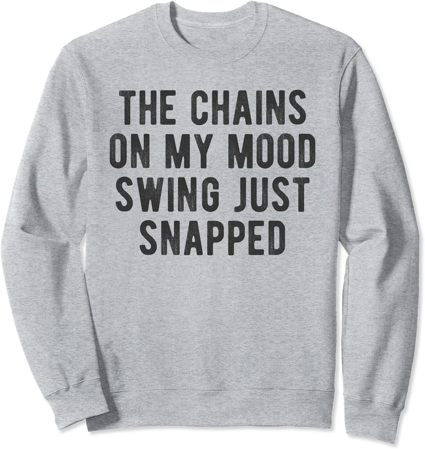 Amazon Com Chains Mood Swing Just Snapped Short Fuse Moody Saying Meme Sweatshirt Clothing Shoes Jewelry Amazon Com Chains Mood Swing Just Snapped Short Fuse Moody Saying Meme Sweatshirt Clothing Shoes Jewelry