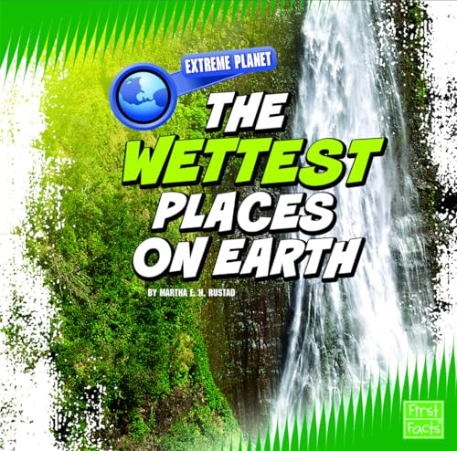 The Wettest Places on Earth (First Facts: Extreme Planet)