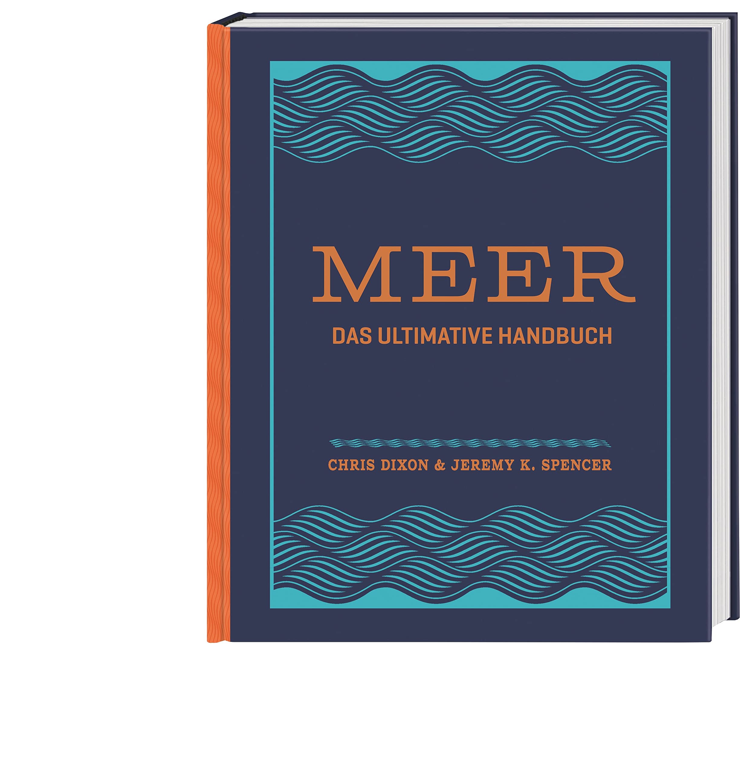 Meer: Das ultimative Handbuch. Alles über Schifffahrt, Segeln, Surfen, Tauchen, Angeln, Nautik, Meerestiere uvm. - Durchgehend illustriert und hochwertig gestaltet mit Folienprägung