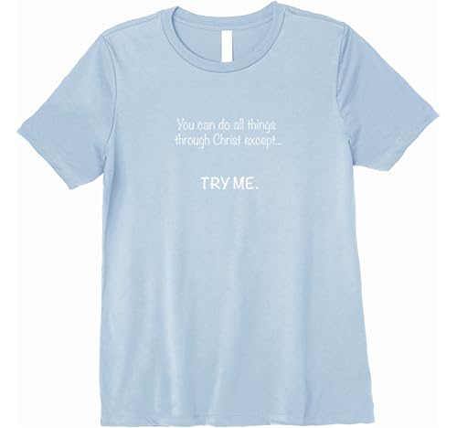 Amazon Com You Can Do All Things Through Christ Except Try Me T Shirt Clothing