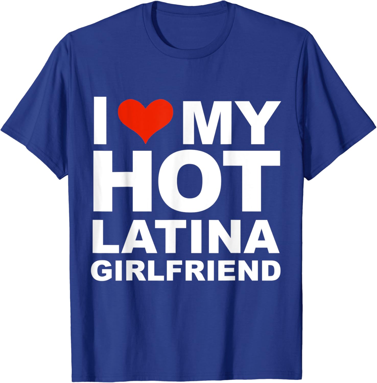 I Love My Hot Latina Girlfriend T-shirt