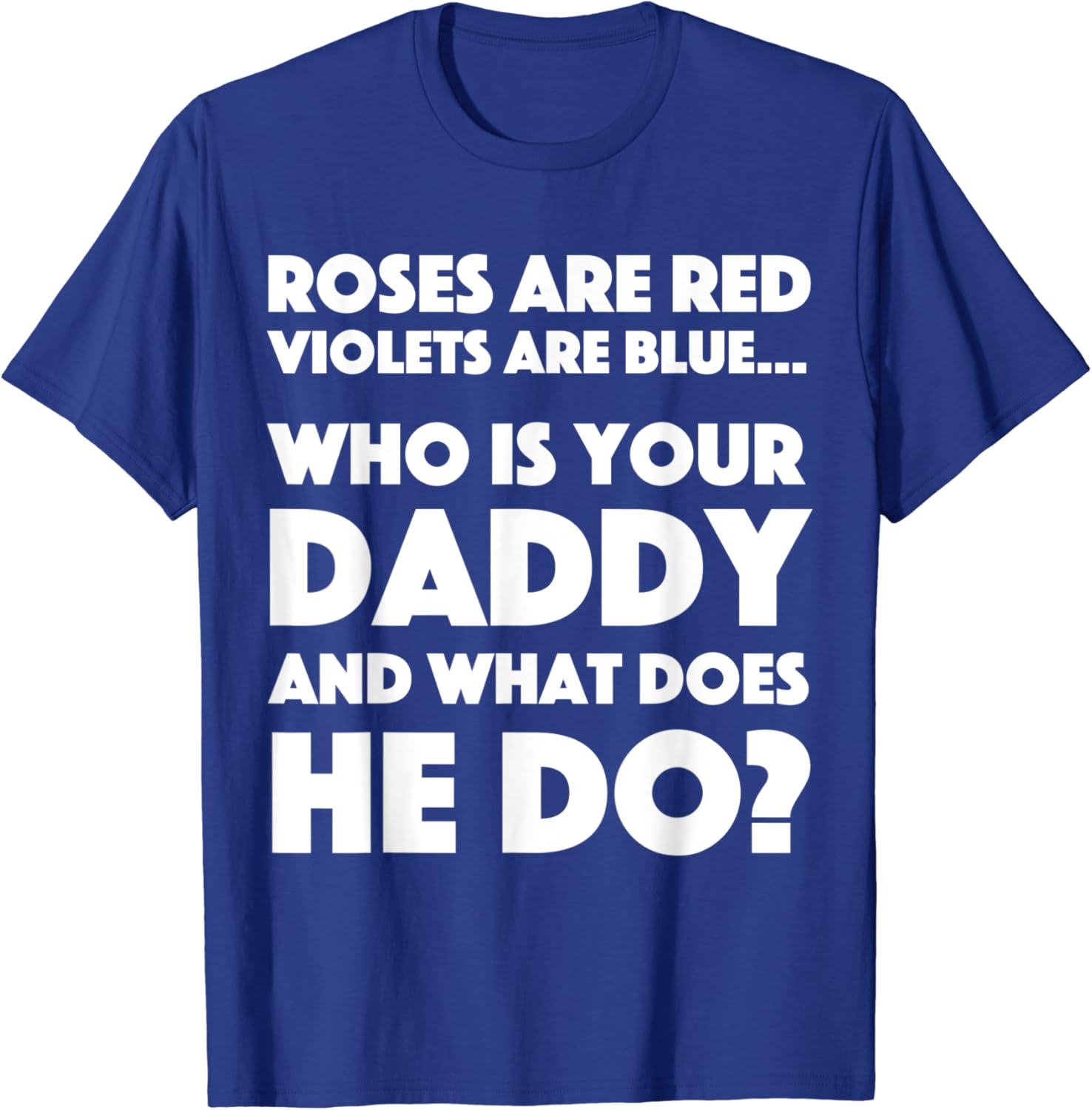 Amazon Com Roses Are Red Who Is Your Daddy And What Does He Do T Shirt Clothing Amazon Com Roses Are Red Who Is Your Daddy And What Does He Do T Shirt Clothing