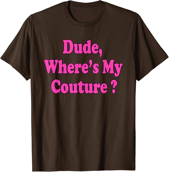 Amazon.com: Dude Where�s My Couture Funny Saying T-Shirt : Clothing, Shoes  & Jewelry Amazon.com: Dude Where�s My Couture Funny Saying T-Shirt : Clothing, Shoes  & Jewelry