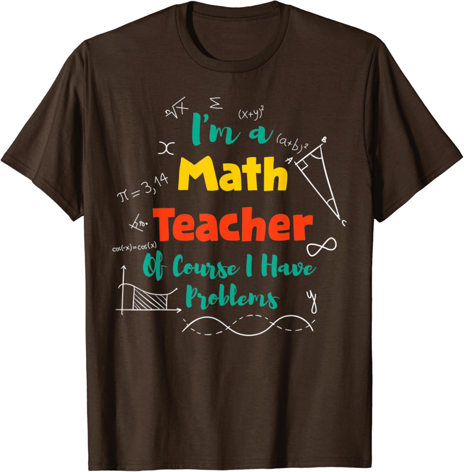 I’m A Math Teacher Of Course I Have Problems Math Lover T-Shirt