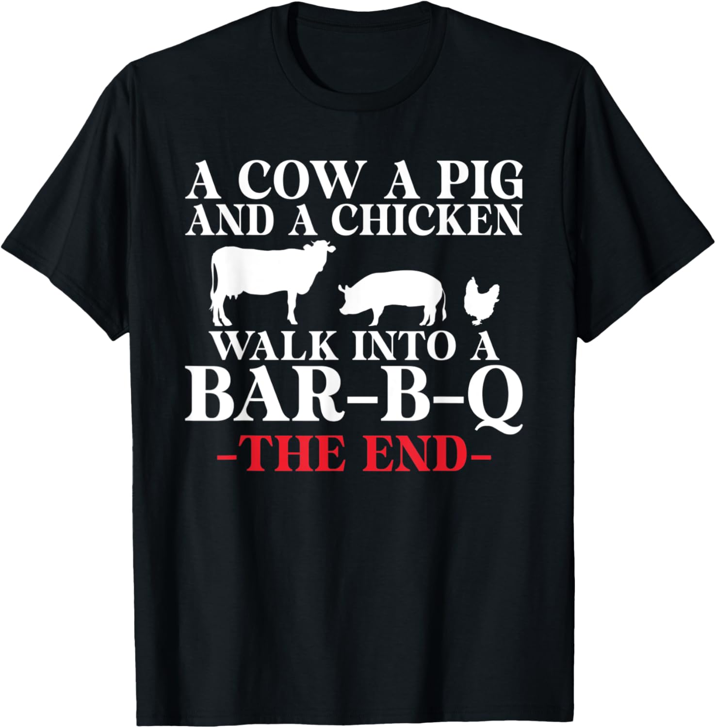 A Cow a Pig and a Chicken walk into a Bar B Q the End Beef T-Shirt
