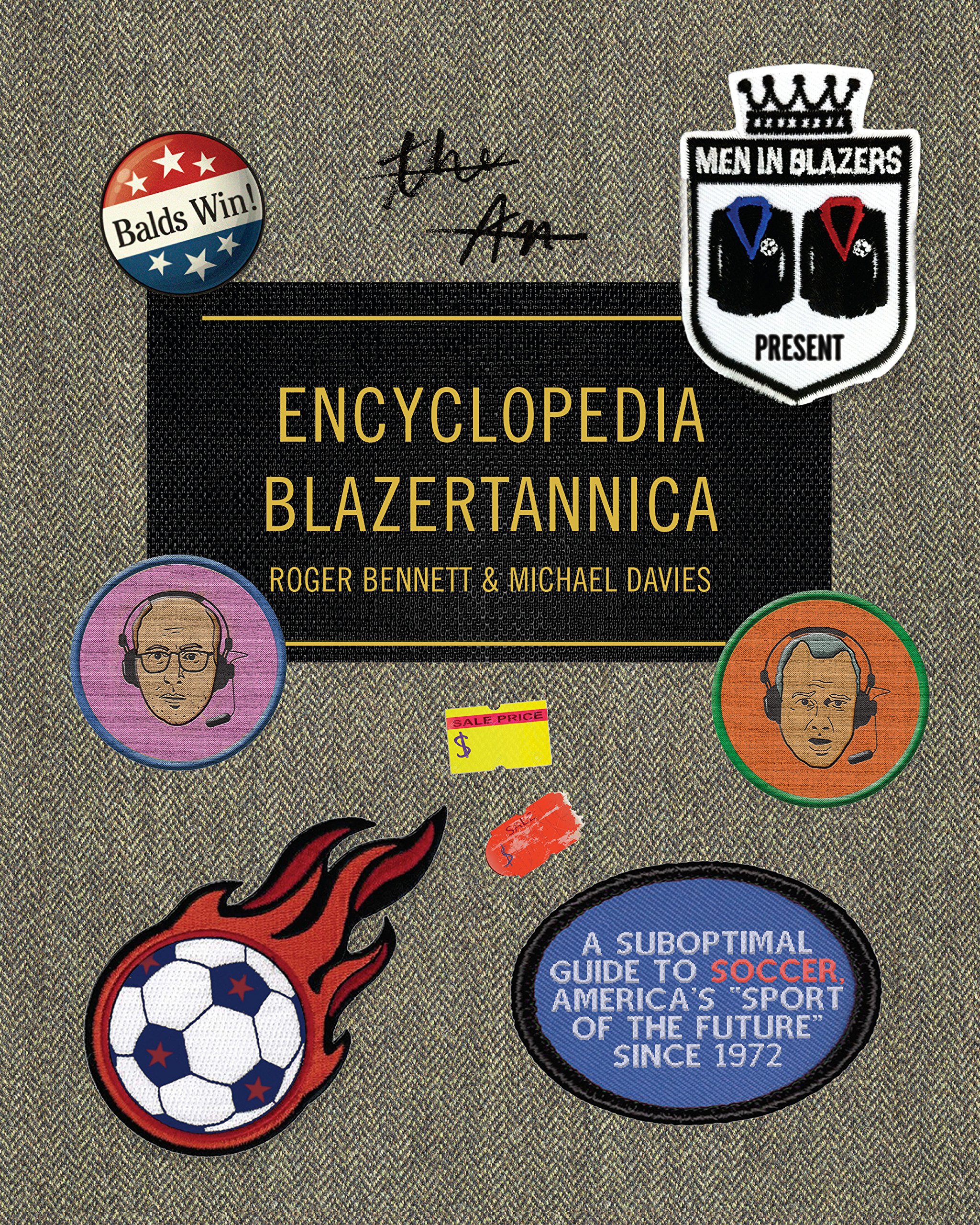 Men in Blazers Present Encyclopedia Blazertannica: A Suboptimal Guide to Soccer, America's Sport of the Future Since 1972