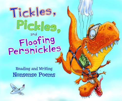 Tickles, Pickles, and Floofing Persnickles: Reading and Writing Nonsense Poems (Poet in You)