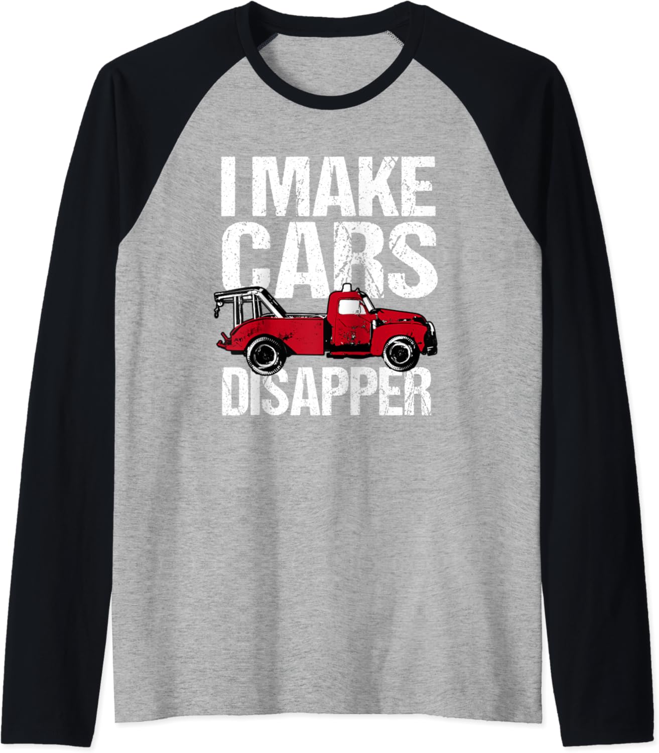 Amazon.com: Tow Truck Driver I Make Cars Disappear Funny Wrecker Raglan