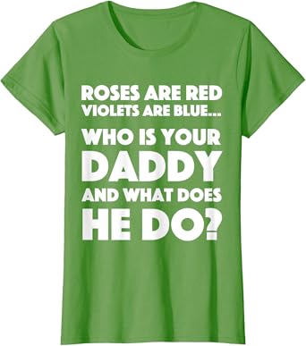 Amazon Com Roses Are Red Who Is Your Daddy And What Does He Do T Shirt Clothing Amazon Com Roses Are Red Who Is Your Daddy And What Does He Do T Shirt Clothing